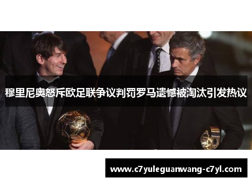 穆里尼奥怒斥欧足联争议判罚罗马遗憾被淘汰引发热议